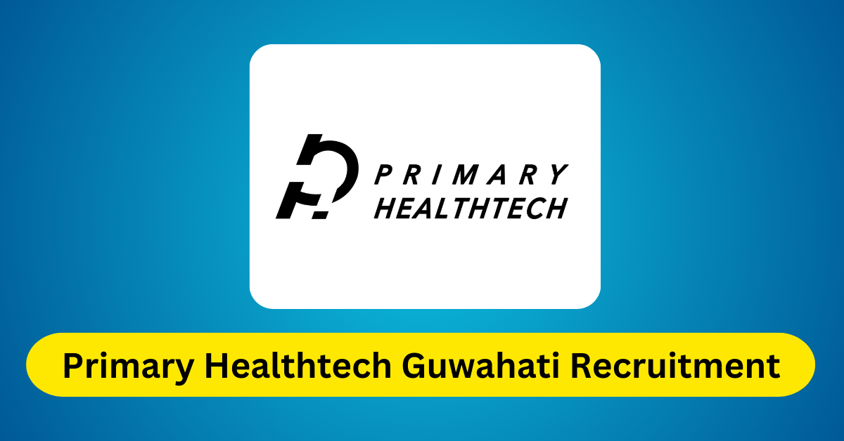 Primary Healthtech Guwahati Recruitment 2023