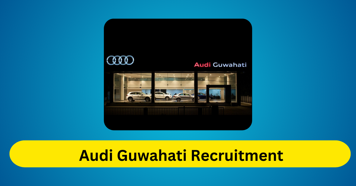 Audi Guwahati Recruitment